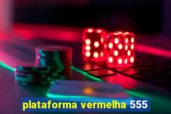 plataforma vermelha 555